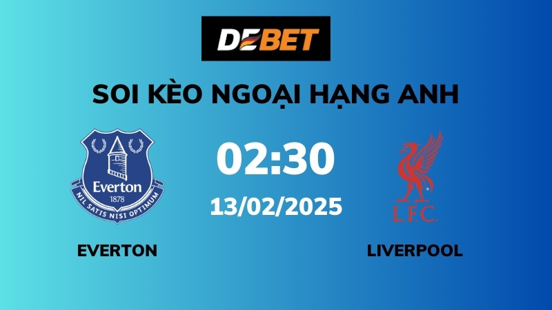 Soi kèo Everton vs Liverpool – 02h30 – 13/02 – Ngoại hạng Anh