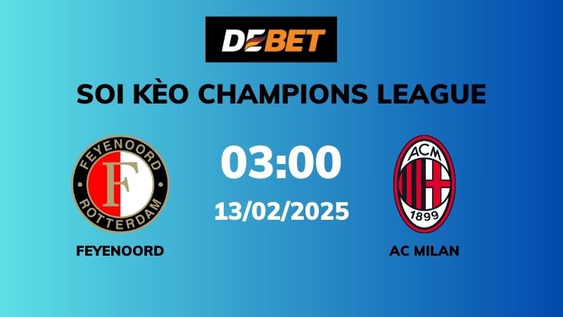 Soi kèo Feyenoord vs AC Milan – 03h00 – 13/02 – Champions League