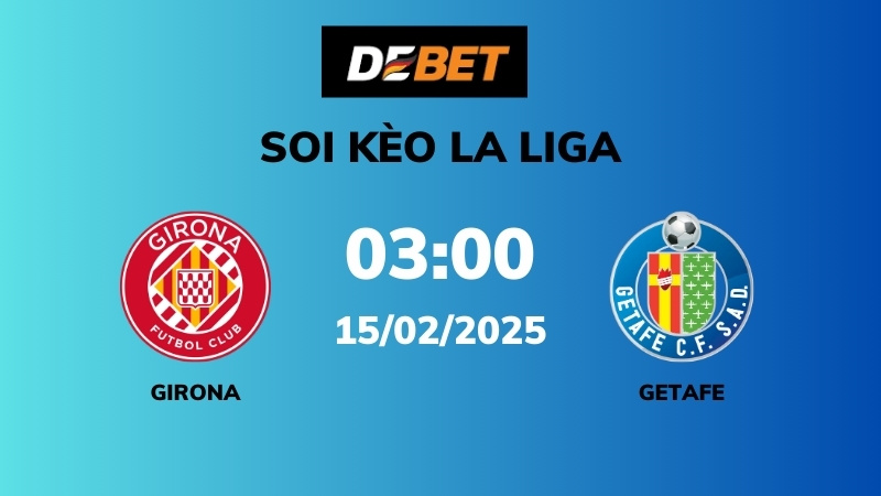 Soi kèo Girona vs Getafe – 03h00 – 15/02 – La Liga