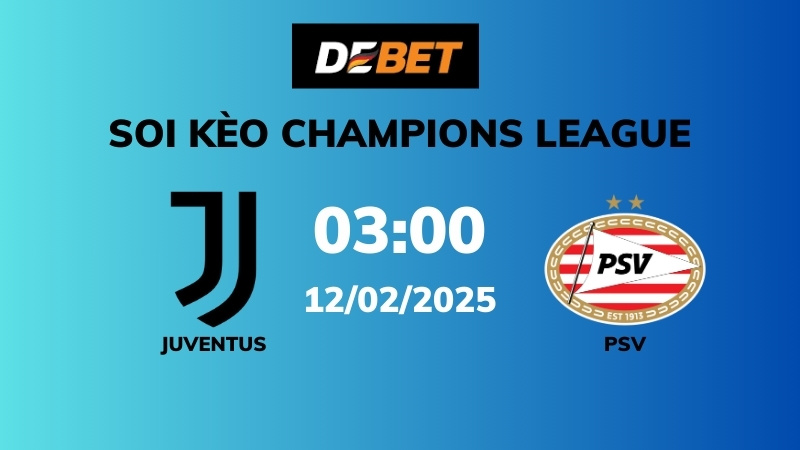 Soi kèo Juventus vs PSV – 03h00 – 12/02 – Champions League