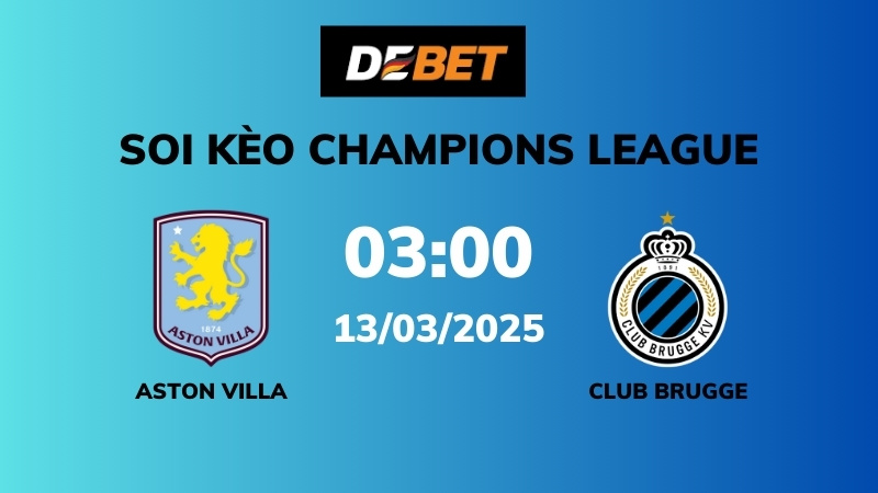 Soi kèo Aston Villa vs Club Brugge – 03h00 – 13/03 – Champions League