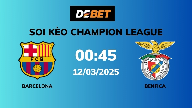 Soi kèo Barcelona vs Benfica – 00h45 – 12/03 – Champions League